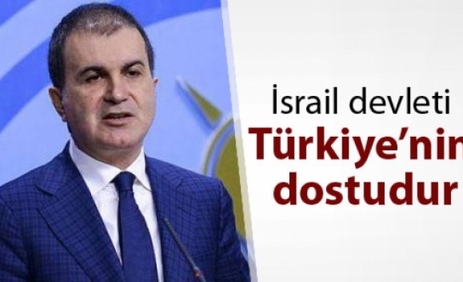 Çelik: İsrail devleti ve İsrail halkı, Türkiye’nin dostudur