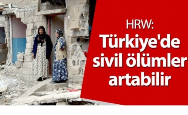 HRW: Türkiye'de sivil ölümler artabilir