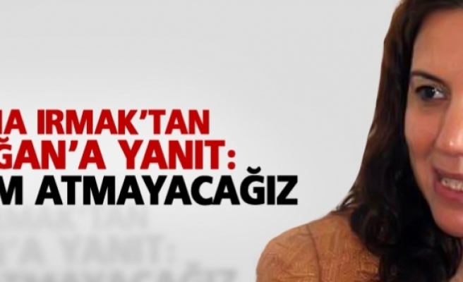 Irmak’tan Erdoğan’a yanıt: Geri adım atmayacağız