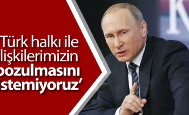 Putin: Türk halkı ile ilişkilerimizin bozulmasını istemiyoruz