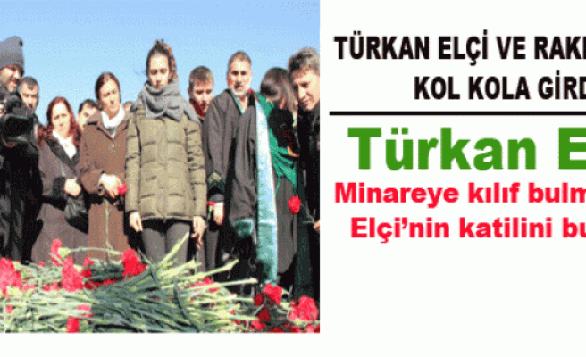 Türkan Elçi: Minareye kılıf bulmasınlar, Elçi’nin katilini bulsunlar