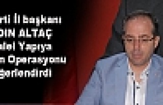 Ak Parti İl başkanı Altaç Paralel Yapıya Operasyonunu...