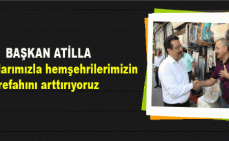 Başkan Atilla: Çalışmalarımızla hemşehrilerimizin refahını arttırıyoruz