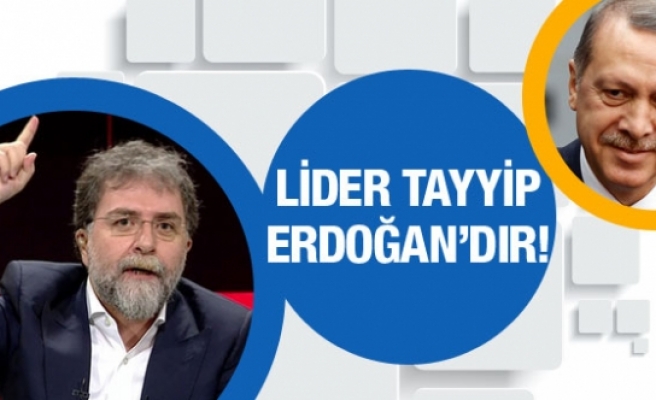 Ahmet Hakan'dan 'Lider Tayyip Erdoğan' çıkışı!