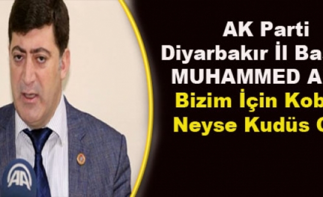 AK Parti Diyarbakır İl Başkanı Akar:Bizim İçin Kobani Neyse Kudüs Odur