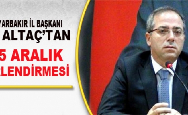 AK Parti Diyarbakır İl Başkanı Altaç'tan 17-25 Aralık Açıklaması