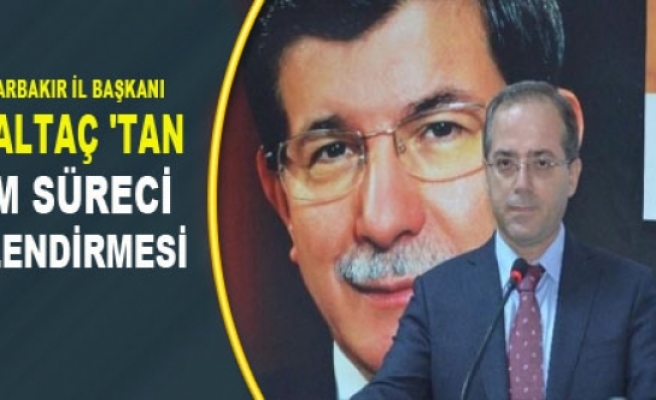 AK Parti Diyarbakır İl Başkanı Altaç'tan Çözüm Süreci Değerlendirmesi