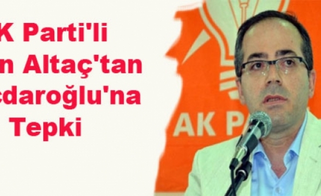 AK Parti'li Altaç'tan Kılıçdaroğlu'na Tepki
