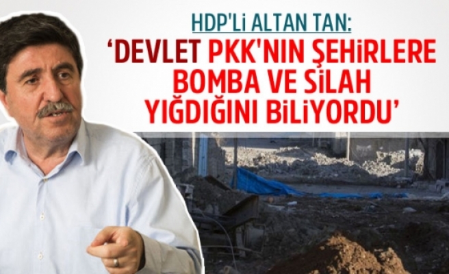 Altan Tan: Devlet PKK'nın Şehirlere Silah Yığdığını Biliyordu