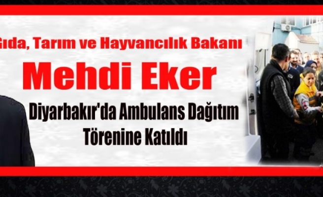 Bakan Eker, Diyarbakır'da Ambulans Dağıtım Törenine Katıldı