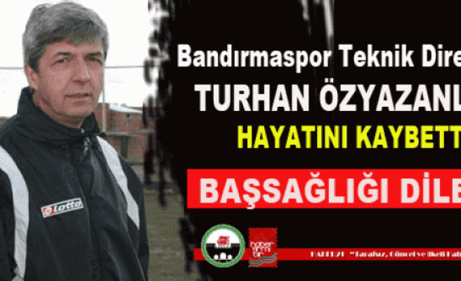Bandırmaspor Teknik Direktörü Turhan Özyazanlar hayatını kaybetti