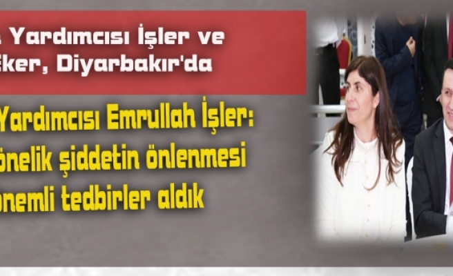 Başbakan Yardımcısı İşler ve Bakan Eker, Diyarbakır'da