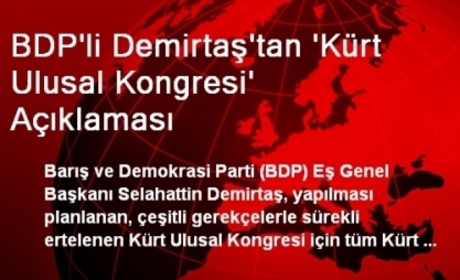 BDP'li Demirtaş'tan 'Kürt Ulusal Kongresi' Açıklaması