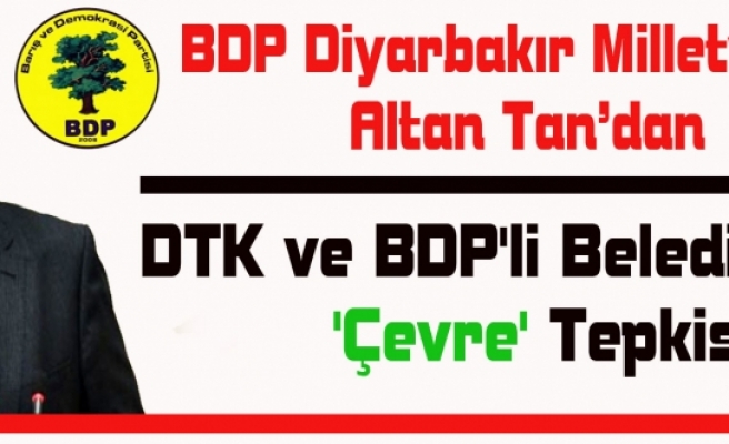 BDP'li Tan'dan, Dtk ve BDP'li Belediyelere 'Çevre' Tepkisi