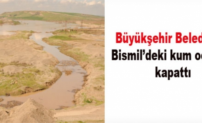 Büyükşehir Belediyesi Bismil’deki kum ocağını kapattı
