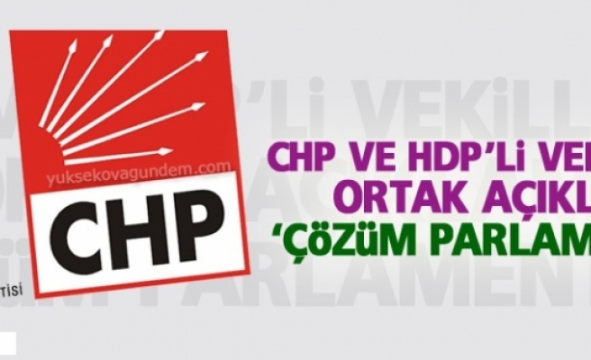 CHP ve HDP’li vekillerden ortak açıklama: ‘Çözüm parlamentoda’