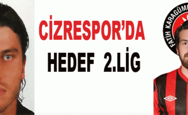 CİZRESPOR’DA HEDEF  2.LİG