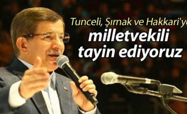 Davutoğlu: Tunceli, Şırnak ve Hakkari'ye milletvekili tayin ediyoruz