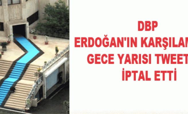 Dbp, Erdoğan'ın Karşılamasını Gece Yarısı Tweet ile İptal Etti