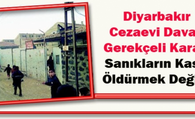 Diyarbakır Cezaevi Davası Gerekçeli Kararı: Sanıkların Kastı Öldürmek Değildi