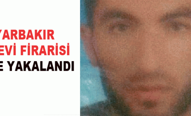 Diyarbakır Cezaevi firarisi o ilde yakalandı