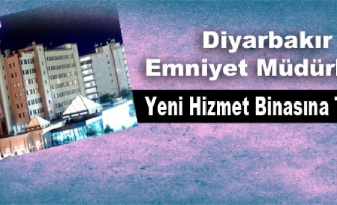 Diyarbakır Emniyet Müdürlüğü yeni hizmet binasına taşındı.