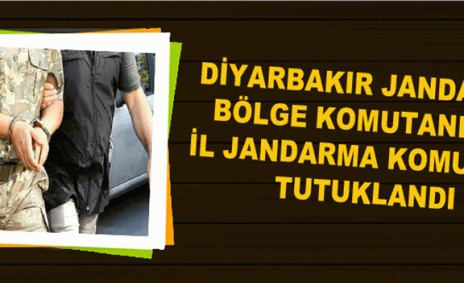 Diyarbakır Jandarma Bölge Komutanı ile İl Jandarma Komutanı Tutuklandı