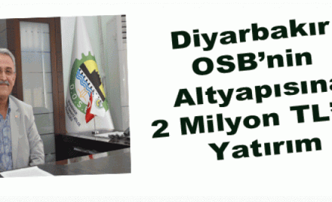 Diyarbakır OSB’nin Altyapısına  2 Milyon TL’lik Yatırım