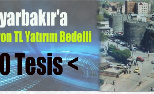 Diyarbakır'a 385 Milyon TL Yatırım Bedelli 10 Tesis