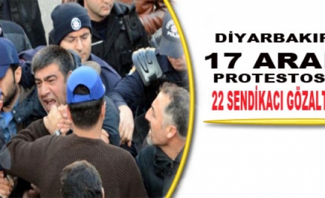 Diyarbakır'da 17 Aralık Protestosunda 22 Sendikacıya Gözaltı