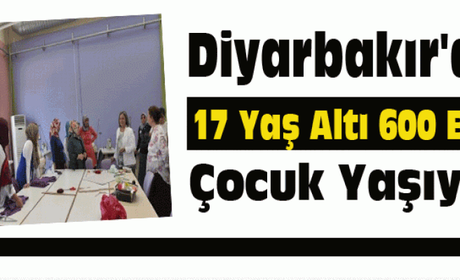 Diyarbakır'da 17 Yaş Altı 600 Bin Çocuk Yaşıyor