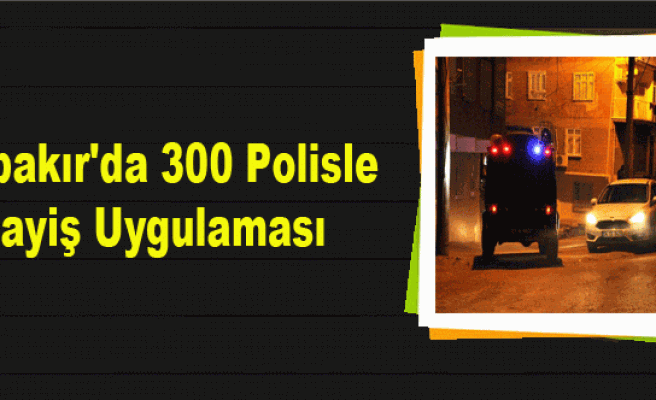 Diyarbakır'da 300 Polisle Asayiş Uygulaması
