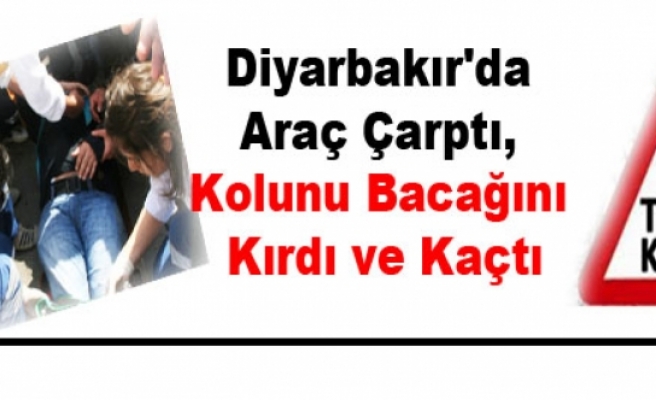 Diyarbakır'da Araç Çarptı, Kolunu Bacağını Kırdı ve Kaçtı