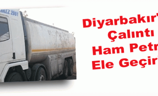 Diyarbakır'da Çalıntı Ham Petrol Ele Geçirildi