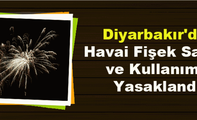Diyarbakır'da Havai Fişek Satışı ve Kullanımı Yasaklandı