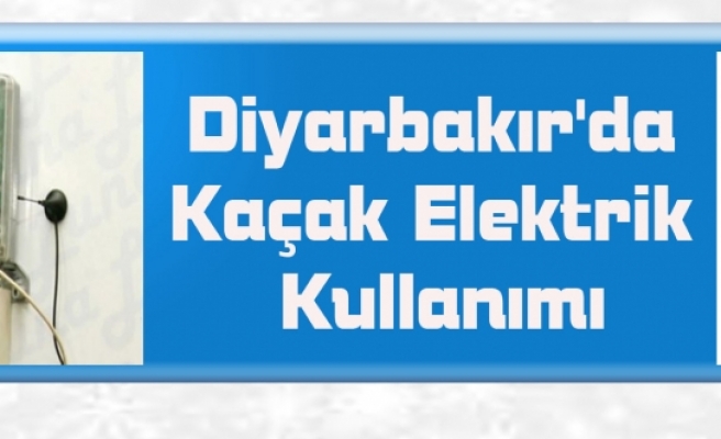 Diyarbakır'da Kaçak Elektrik Kullanımı