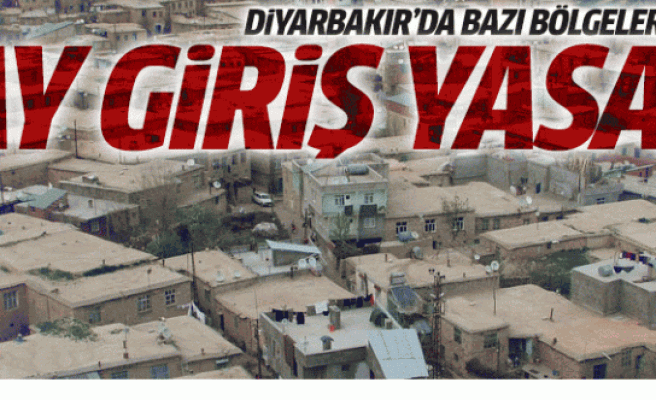 Diyarbakır'da o bölgelere 6 ay giriş yasak!