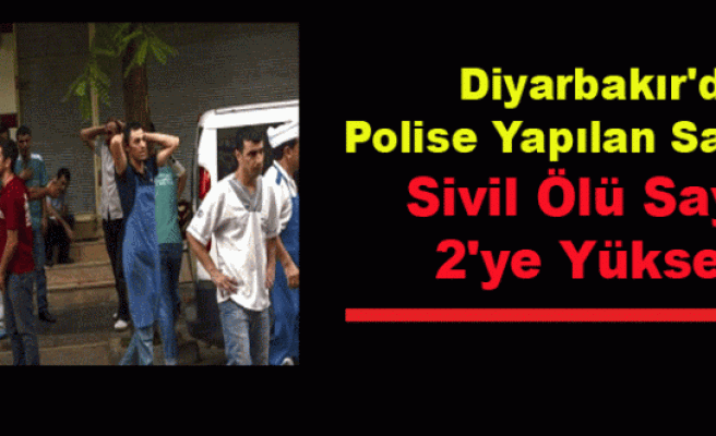 Diyarbakır'da Polise Yapılan Saldırıda Sivil Ölü Sayısı 2'ye Yükseldi