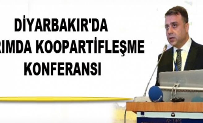 Diyarbakır'da Tarımda Kooperatifleşme Konferansı