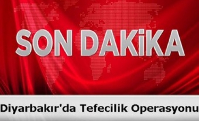 Diyarbakır’da Tefecilik Operasyonu 