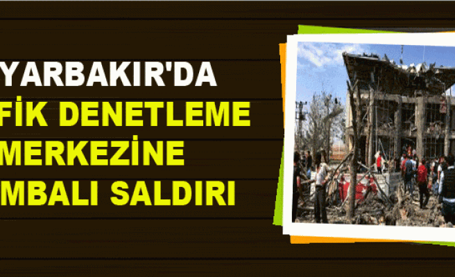 Diyarbakır'da Trafik Merkezine Bombalı Araçla Saldırı