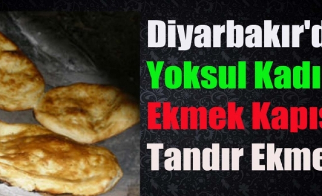 Diyarbakır'da Yoksul Kadınların Ekmek Kapısı Tandır Ekmeği