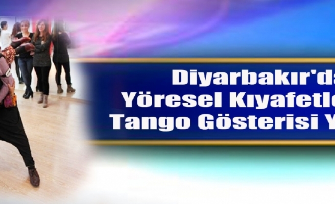 Diyarbakır'da Yöresel Kıyafetler ile Tango Gösterisi Yapıldı
