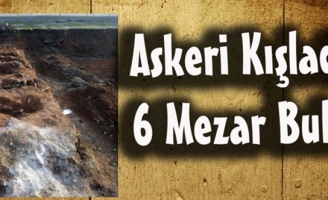 Diyarbakır'daki Askeri Kışlada 6 Mezar Bulundu