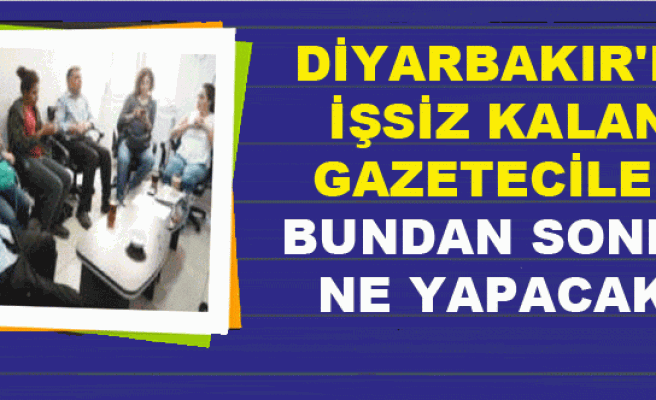 Diyarbakır'daki İşsiz Kalan Gazeteciler Bundan Sonra Ne Yapacak?