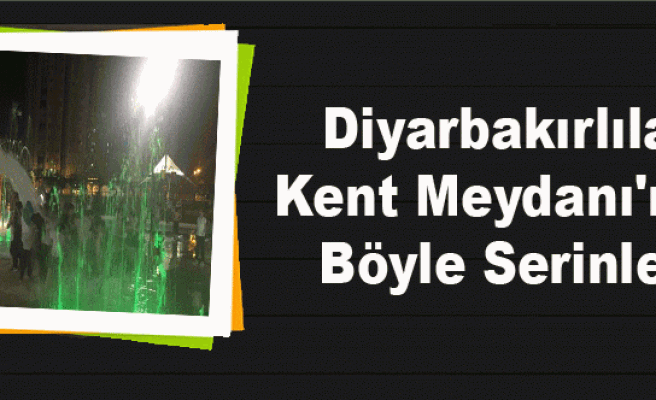 Diyarbakırlılar Kent Meydanı'nda Böyle Serinledi