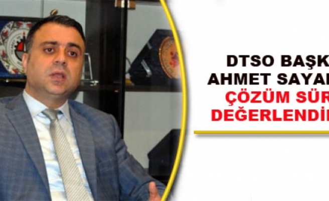 Dtso Başkanı Ahmet Sayar'dan Çözüm Süreci Değerlendirmesi
