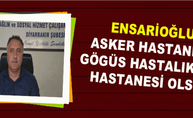 Ensarioğlu'ndan Diyarbakır Asker Hastanesi ile İlgili Açıklama