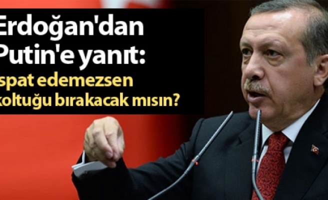 Erdoğan'dan Putin'e yanıt: İspat edemezsen koltuğu bırakacak mısın?