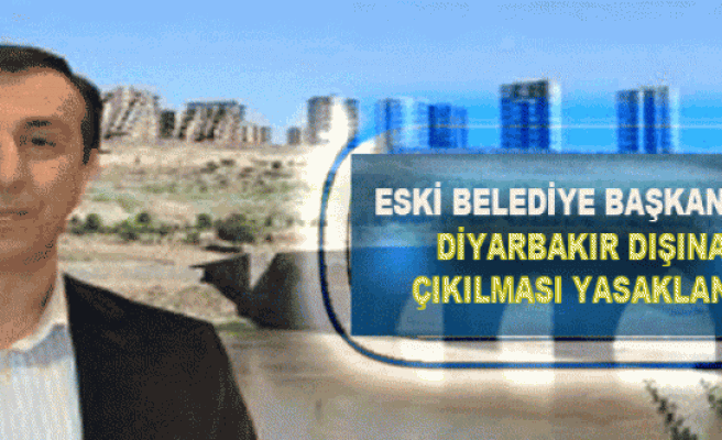 Eski Belediye Başkanının Diyarbakır Dışına Çıkması Yasaklandı